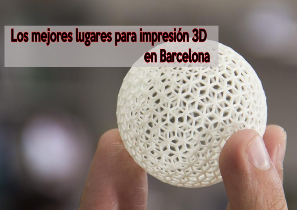 Los mejores lugares para impresión 3D en Barcelona